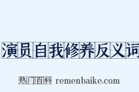 演员自我修养反义词是什么意思的图片